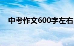 中考作文600字左右 中考满分作文700字