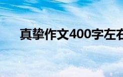 真挚作文400字左右 真挚的作文500字