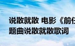 说散就散 电影《前任3再见前任》 前任三主题曲说散就散歌词