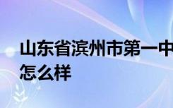 山东省滨州市第一中学地址 滨州市第一中学怎么样