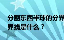 分割东西半球的分界线是什么 东西半球的分界线是什么？