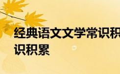 经典语文文学常识积累摘抄 经典语文文学常识积累