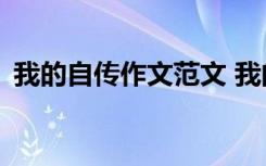 我的自传作文范文 我的自传500字优秀作文