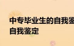 中专毕业生的自我鉴定500字 中专毕业生的自我鉴定