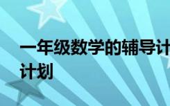 一年级数学的辅导计划表 一年级数学的辅导计划