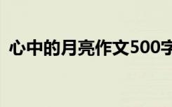 心中的月亮作文500字初中 心中的月亮作文