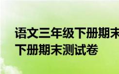 语文三年级下册期末测试卷(一) 语文三年级下册期末测试卷