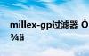 millex-gp过滤器 ÔÞÃÀÆìÅÛÃÀÈËµÄÊ«¾ä