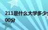 211是什么大学多少分 211大学是什么意思600分