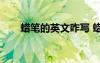 蜡笔的英文咋写 蜡笔的英文怎么写？