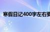 寒假日记400字左右要真实 寒假日记400字