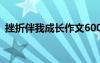 挫折伴我成长作文600字 挫折伴我成长作文