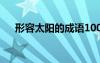 形容太阳的成语100个 形容太阳的成语