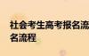 社会考生高考报名流程时间 社会考生高考报名流程