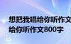 想把我唱给你听作文800字记叙文 想把我唱给你听作文800字