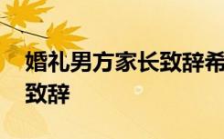 婚礼男方家长致辞希望怎么说 婚礼男方家长致辞