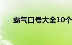 霸气口号大全10个字 霸气十足的口号