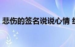 悲伤的签名说说心情 经典悲伤签名摘录60条