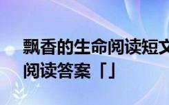 飘香的生命阅读短文及答案 《飘香的生命》阅读答案「」