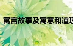 寓言故事及寓意和道理简短 寓言故事及寓意