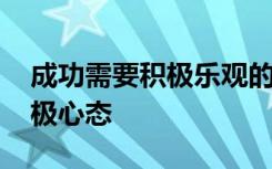 成功需要积极乐观的心态 决定成功的十种积极心态