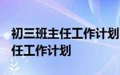 初三班主任工作计划2023第二学期 初三班主任工作计划