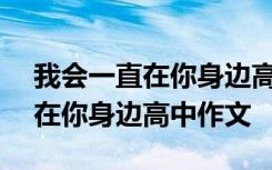 我会一直在你身边高中作文600字 我会一直在你身边高中作文