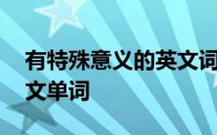 有特殊意义的英文词组 一些有特殊意义的英文单词