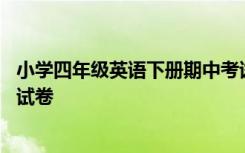 小学四年级英语下册期中考试卷 小学四年级英语下册期中测试卷