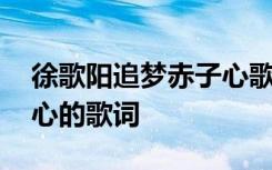 徐歌阳追梦赤子心歌词意思 徐歌阳追梦赤子心的歌词