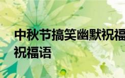 中秋节搞笑幽默祝福语大全 中秋节搞笑幽默祝福语