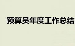 预算员年度工作总结 预算员年终工作总结