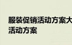 服装促销活动方案大全怎么写 有关服装促销活动方案