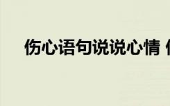 伤心语句说说心情 伤心句子说说心情集