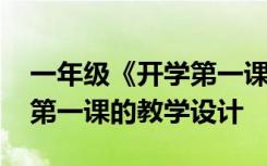 一年级《开学第一课》教案 小学一年级开学第一课的教学设计