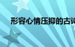 形容心情压抑的古诗 形容心情压抑诗句