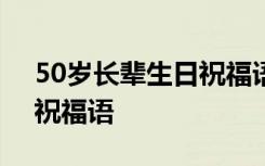 50岁长辈生日祝福语 男士 50岁长辈的生日祝福语