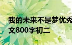 我的未来不是梦优秀作文 我的未来不是梦作文800字初二