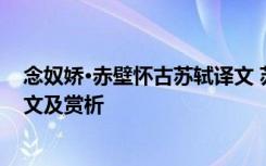 念奴娇·赤壁怀古苏轼译文 苏轼《念奴娇赤壁怀古》原文译文及赏析