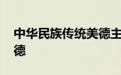 中华民族传统美德主要包括 中华民族传统美德