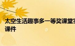 太空生活趣事多一等奖课堂实录 《太空生活趣事多》的教案课件