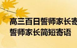 高三百日誓师家长寄语2020 2022高三百日誓师家长简短寄语