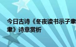 今日古诗《冬夜读书示子聿》宋 陆游 陆游《冬夜读书示子聿》诗意赏析