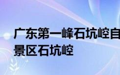 广东第一峰石坑崆自驾 广东第一高峰旅游风景区石坑崆