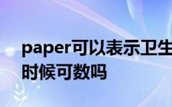 paper可以表示卫生纸吗 paper表示纸张的时候可数吗