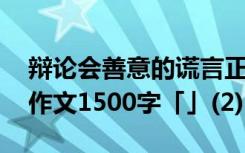 辩论会善意的谎言正方稿 辩论会善意的谎言作文1500字「」(2)