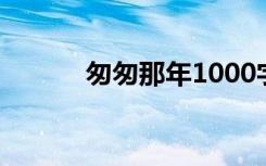 匆匆那年1000字 匆匆那年美文