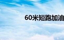 60米短跑加油稿 短跑加油稿