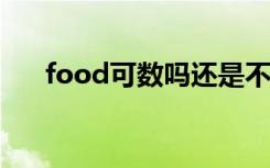 food可数吗还是不可数 food可数吗？