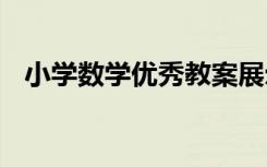 小学数学优秀教案展示 小学数学优秀教案